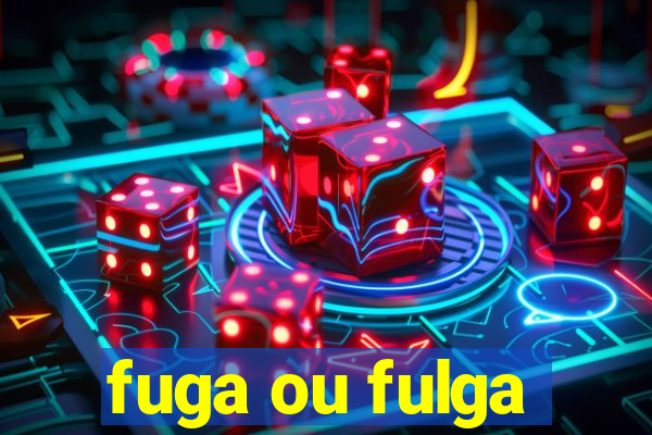 fuga ou fulga